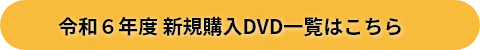 令和６年度 新規購入ＤＶＤ一覧ボタン